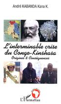 Couverture du livre « L'interminable crise du Congo-Kinshasa : Origines et Conséquences » de Andre Kabanda-Kana aux éditions L'harmattan