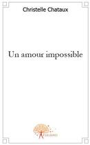 Couverture du livre « Un amour impossible » de Christelle Chataux aux éditions Edilivre