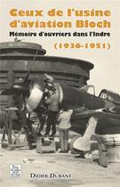 Couverture du livre « Ceux de l'usine d'aviation Bloch ; mémoire d'ouvriers de l'Indre (1936-1951) » de Didier Dubant aux éditions Editions Sutton