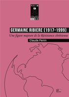 Couverture du livre « Germaine Ribière (1917-1999) : Une figure majeure de la résistance chrétienne » de Claude Penin aux éditions Pu De Limoges