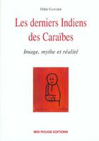 Couverture du livre « Les derniers Indiens de la Caraïbe ; image, mythe, réalité » de Odile Gannier aux éditions Ibis Rouge Editions