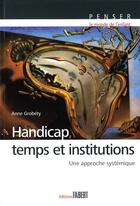 Couverture du livre « Handicap, temps et institutions ; une approche systémique » de Grobety aux éditions Fabert