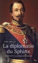 Couverture du livre « La diplomatie du sphinx ; Napoléon III et sa politique internationale » de Yves Bruley aux éditions Cld