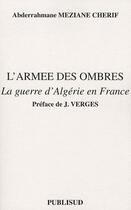 Couverture du livre « L'armée des ombres ; la guerre d'Algérie en France » de Abderrahmane Meziane Cherif aux éditions Publisud