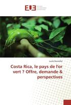 Couverture du livre « Costa rica, le pays de l'or vert ? offre, demande & perspectives » de Bouteiller Lucile aux éditions Editions Universitaires Europeennes