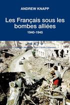 Couverture du livre « Les Français sous les bombes alliées ; 1940-1945 » de Andrew Knapp aux éditions Tallandier