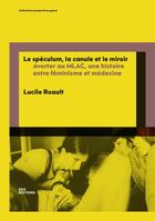 Couverture du livre « Le spéculum, la canule et le miroir : Avorter au MLAC, une histoire entre féminisme et médecine » de Lucile Ruault aux éditions Ens Lyon