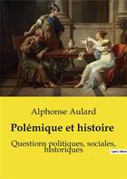 Couverture du livre « Polémique et histoire : Questions politiques, sociales, historiques » de Aulard Alphonse aux éditions Shs Editions