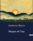 Couverture du livre « Shapes of Clay » de Ambrose Bierce aux éditions Culturea