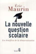 Couverture du livre « La nouvelle question scolaire ; les bénéfices de la démocratisation » de Eric Maurin aux éditions Seuil