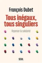 Couverture du livre « Tous inégaux, tous singuliers : repenser la solidarité » de Francois Dubet aux éditions Seuil