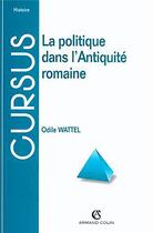 Couverture du livre « La politique dans l'Antiquité romaine » de Odile Wattel aux éditions Armand Colin
