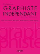 Couverture du livre « Profession graphiste indépendant ; statuts sociaux et fiscaux, droits d'auteur, aspects commerciaux, pratiques à l'épreuve » de Julien Moya et Eric Delamarre aux éditions Eyrolles