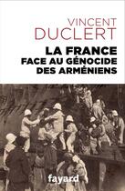 Couverture du livre « La France face au génocide des Arméniens » de Vincent Duclert aux éditions Fayard