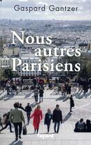 Couverture du livre « Nous autres Parisiens » de Gaspard Gantzer aux éditions Fayard