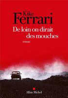 Couverture du livre « De loin on dirait des mouches » de Kike Ferrari aux éditions Albin Michel