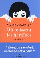 Couverture du livre « Où naissent les héroïnes » de Claire Vigarello aux éditions Albin Michel