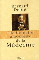 Couverture du livre « Dictionnaire amoureux : de la médecine » de Bernard Debre aux éditions Plon