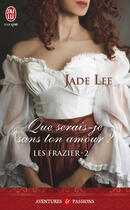 Couverture du livre « Les Frazier Tome 2 ; que serais-je sans ton amour ? » de Jade Lee aux éditions J'ai Lu