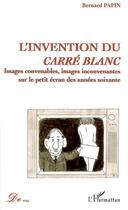 Couverture du livre « L'invention du carre blanc » de Papin Bernard P. aux éditions L'harmattan