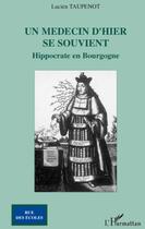 Couverture du livre « Un médecin d'hier se souvient ; Hippocrate en Bourgogne » de Lucien Taupenot aux éditions L'harmattan