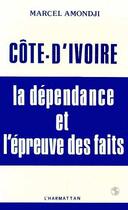 Couverture du livre « Côte-d'Ivoire ; la dépendance et l'épreuve des faits » de Marcel Amondji aux éditions Editions L'harmattan