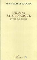 Couverture du livre « L'infini et sa logique - etude sur hegel » de Jean-Marie Lardic aux éditions Editions L'harmattan