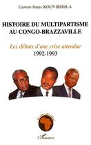 Couverture du livre « Histoire du multipartisme au congo-brazzaville - volume 2 :les debuts d'une crise attendue 1992-1993 » de Kouvibidila G-J. aux éditions Editions L'harmattan