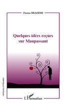 Couverture du livre « Quelques idées reçues sur Maupassant » de Denise Brahimi aux éditions L'harmattan