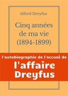 Couverture du livre « Cinq années de ma vie, 1894-1899 : l'autobiographie de l'accusé de l'affaire Dreyfus » de Alfred Dreyfus aux éditions Books On Demand