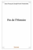 Couverture du livre « Fin de l'histoire » de Jean-Francois-Joseph Farid Boukraba aux éditions Edilivre