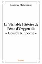 Couverture du livre « La véritable histoire de Péma d'Orgyen dit « Gourou Rinpoché » » de Laurence Malachanne aux éditions Edilivre