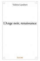 Couverture du livre « L'ange noir, renaissance » de Lambert Valerie aux éditions Edilivre