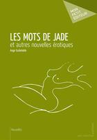 Couverture du livre « Les mots de jade » de Ange Guibelalde aux éditions Mon Petit Editeur