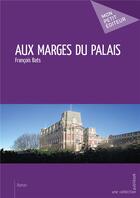 Couverture du livre « Aux marges du palais » de Francois Bats aux éditions Mon Petit Editeur