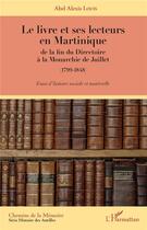 Couverture du livre « Le livre et ses lecteurs en Martinique ; de la fin du Directoire à la Monarchie de Juillet (1799-1848) ; essai d'histoire sociale et matérielle » de Abel Alexis Louis aux éditions L'harmattan