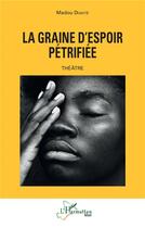 Couverture du livre « La graine d'espoir pétrifiée » de Madou Diakite aux éditions L'harmattan