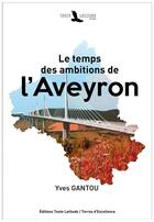 Couverture du livre « Le temps des ambitions de l'Aveyron » de Yves Gantou et Arnaud Viala aux éditions Toute Latitude