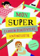 Couverture du livre « Mon super cahier d'activités antisexiste » de Claire Cantais aux éditions La Ville Brule