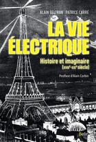Couverture du livre « La vie électrique ; l'électricité et ses imaginaires (XVIIIe-XXIe siècle) » de Alain Beltran et Patrice Carre aux éditions Belin