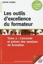 Couverture du livre « Les outils d'excellence du formateur t.2 ; concevoir et animer des sessions de formation » de Sophie Courau aux éditions Esf