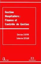 Couverture du livre « Gestion Hospitaliere : Finance Et Controle De Gestion » de Catherine Coyaud et Christian Cauvin aux éditions Economica