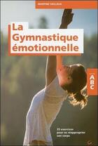 Couverture du livre « La gymnastique émotionnelle ; 35 exercices pour se réapproprier son corps » de Martine Veilleux aux éditions Grancher