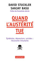 Couverture du livre « Quand l'austerité tue ; épidémies, dépressions, suicides : l'économie inhumaine » de Sanjay Basu et David Stuckler aux éditions Autrement