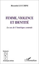 Couverture du livre « Femme, violence et identite - le cas de l'amerique centrale » de Riccardo Lucchini aux éditions L'harmattan