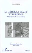 Couverture du livre « LE MÉTIER, LA CHAÎNE ET LE RÉSEAU : Petite histoire de la vie ouvrière » de Henri Jorda aux éditions L'harmattan