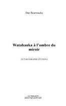 Couverture du livre « Watahanka a l'ombre du miroir » de Dan Bearsnacke aux éditions Editions Le Manuscrit