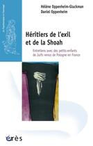 Couverture du livre « Héritiers de l'exil et de la Shoah ; entretiens avec des petits-enfants de Juifs venus de Pologne en France » de Daniel Oppenheim et Helene Oppenheim-Gluckman aux éditions Eres