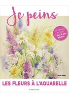 Couverture du livre « Je peins ; les fleurs à l'aquarelle » de Julie King aux éditions De Saxe