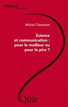 Couverture du livre « Science et communication : pour le meilleur ou pour le pire ? » de Claessens Miche aux éditions Quae